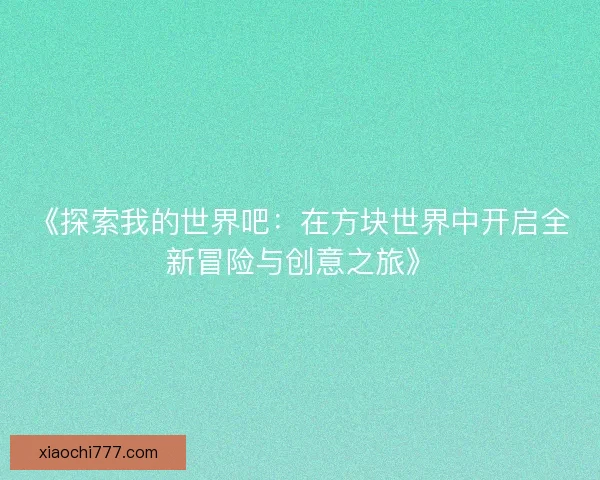 《探索我的世界吧：在方块世界中开启全新冒险与创意之旅》