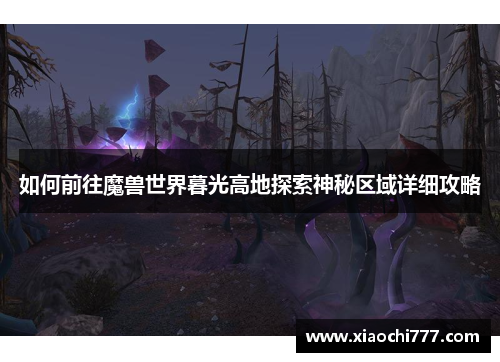 如何前往魔兽世界暮光高地探索神秘区域详细攻略